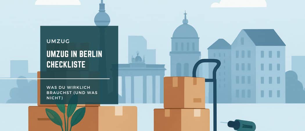 Was du für den Umzug in Berlin brauchst und was nicht